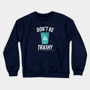 Don't be trashy bin Crewneck Sweatshirt